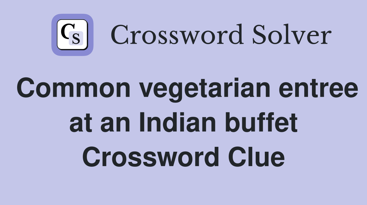 Common vegetarian entree at an Indian buffet Crossword Clue Answers